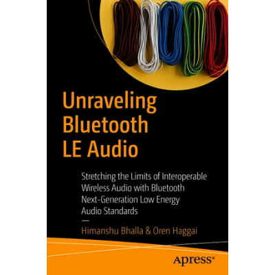 Unraveling Bluetooth LE Audio Stretching the Limits of Interoperable Wireless Audio with Bluetooth Next-Generation Low Energy Audio Standards Himanshu Bhalla